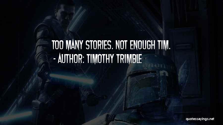Timothy Trimble Quotes: Too Many Stories. Not Enough Tim.