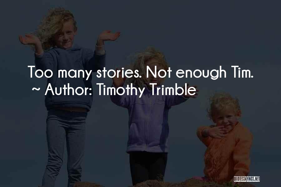 Timothy Trimble Quotes: Too Many Stories. Not Enough Tim.