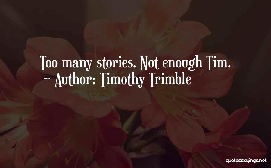 Timothy Trimble Quotes: Too Many Stories. Not Enough Tim.