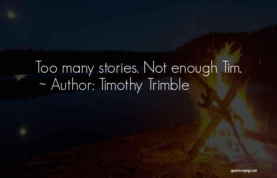 Timothy Trimble Quotes: Too Many Stories. Not Enough Tim.