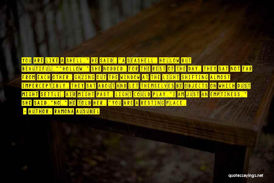 Ramona Ausubel Quotes: You Are Like A Shell, He Said. A Seashell. Hollow But Beautiful.hollow. She Nodded. For The Rest Of The Day,