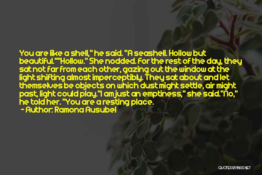 Ramona Ausubel Quotes: You Are Like A Shell, He Said. A Seashell. Hollow But Beautiful.hollow. She Nodded. For The Rest Of The Day,