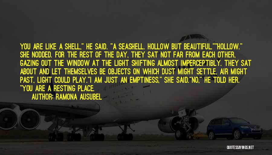 Ramona Ausubel Quotes: You Are Like A Shell, He Said. A Seashell. Hollow But Beautiful.hollow. She Nodded. For The Rest Of The Day,