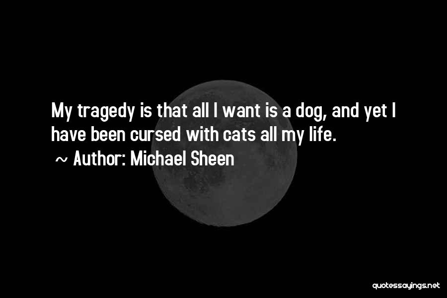 Michael Sheen Quotes: My Tragedy Is That All I Want Is A Dog, And Yet I Have Been Cursed With Cats All My