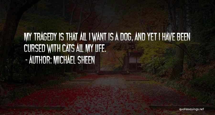 Michael Sheen Quotes: My Tragedy Is That All I Want Is A Dog, And Yet I Have Been Cursed With Cats All My