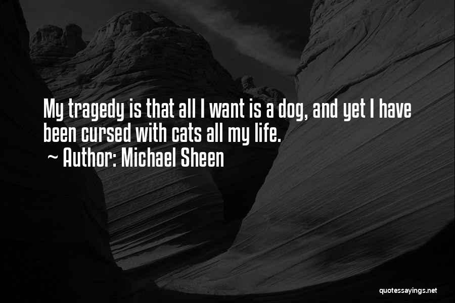 Michael Sheen Quotes: My Tragedy Is That All I Want Is A Dog, And Yet I Have Been Cursed With Cats All My