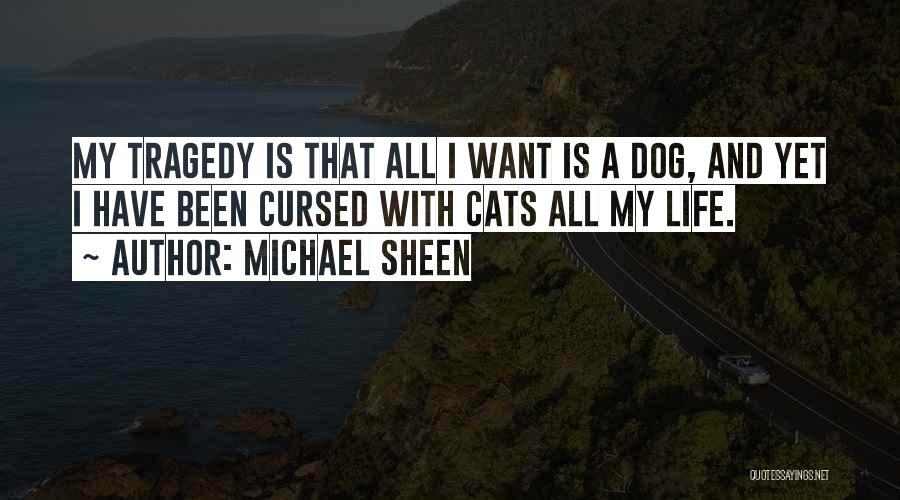 Michael Sheen Quotes: My Tragedy Is That All I Want Is A Dog, And Yet I Have Been Cursed With Cats All My