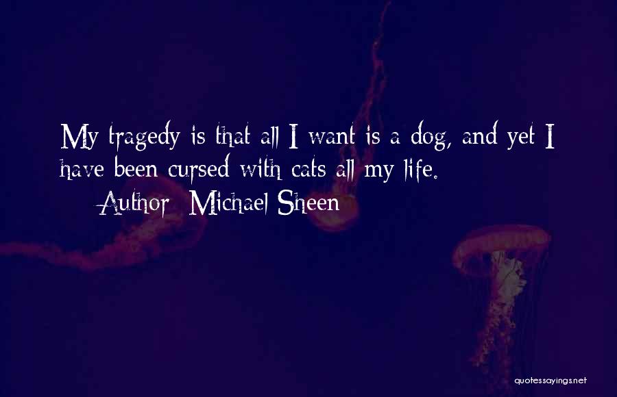 Michael Sheen Quotes: My Tragedy Is That All I Want Is A Dog, And Yet I Have Been Cursed With Cats All My