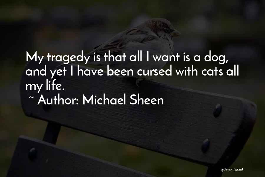 Michael Sheen Quotes: My Tragedy Is That All I Want Is A Dog, And Yet I Have Been Cursed With Cats All My