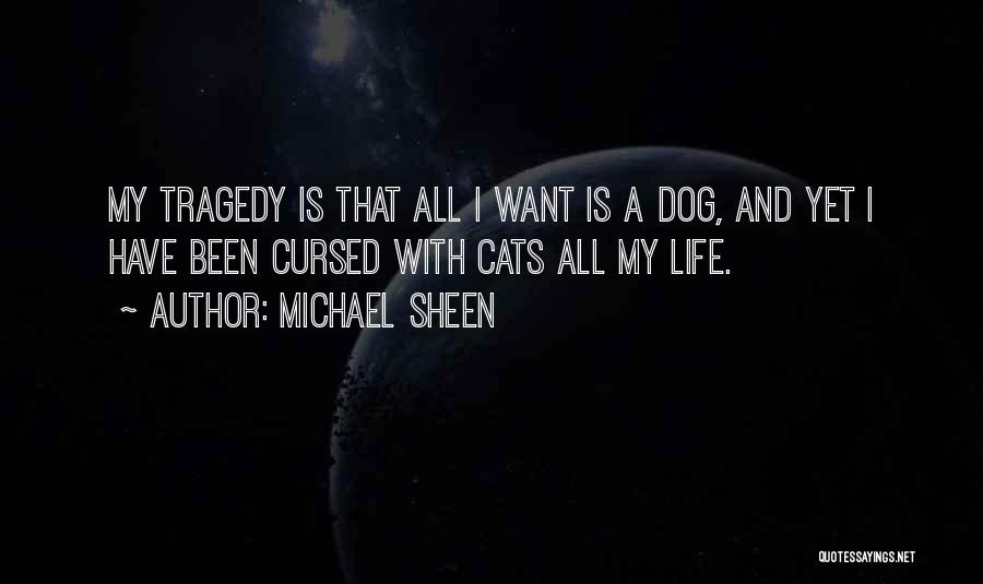 Michael Sheen Quotes: My Tragedy Is That All I Want Is A Dog, And Yet I Have Been Cursed With Cats All My