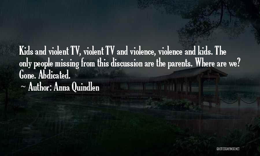 Anna Quindlen Quotes: Kids And Violent Tv, Violent Tv And Violence, Violence And Kids. The Only People Missing From This Discussion Are The