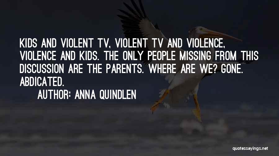 Anna Quindlen Quotes: Kids And Violent Tv, Violent Tv And Violence, Violence And Kids. The Only People Missing From This Discussion Are The