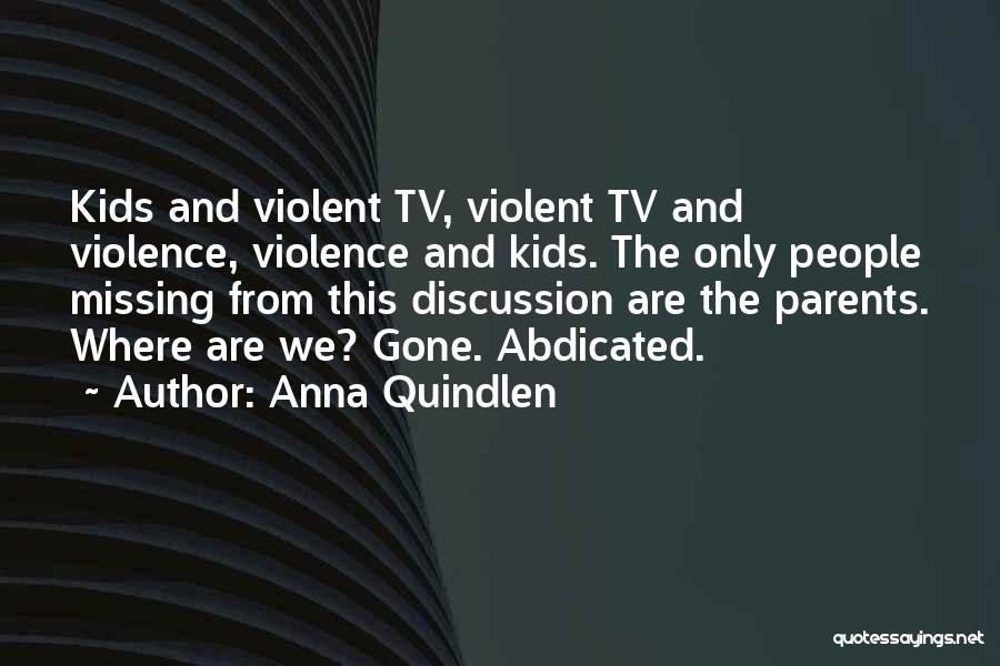 Anna Quindlen Quotes: Kids And Violent Tv, Violent Tv And Violence, Violence And Kids. The Only People Missing From This Discussion Are The