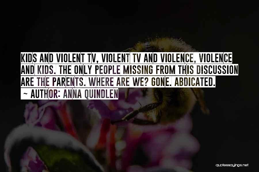 Anna Quindlen Quotes: Kids And Violent Tv, Violent Tv And Violence, Violence And Kids. The Only People Missing From This Discussion Are The