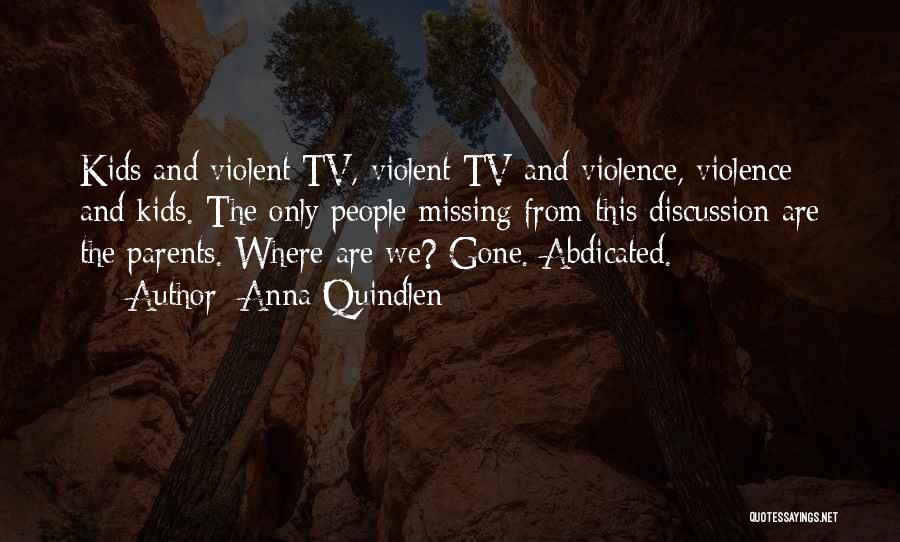 Anna Quindlen Quotes: Kids And Violent Tv, Violent Tv And Violence, Violence And Kids. The Only People Missing From This Discussion Are The