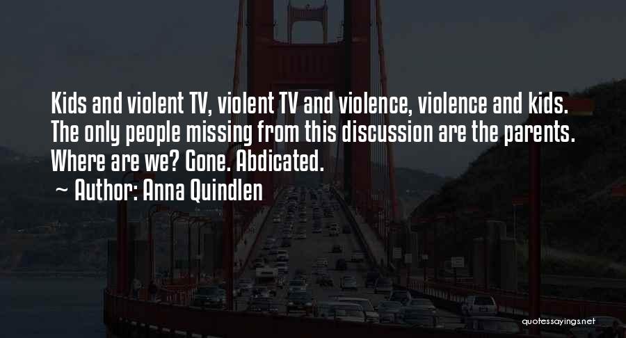Anna Quindlen Quotes: Kids And Violent Tv, Violent Tv And Violence, Violence And Kids. The Only People Missing From This Discussion Are The