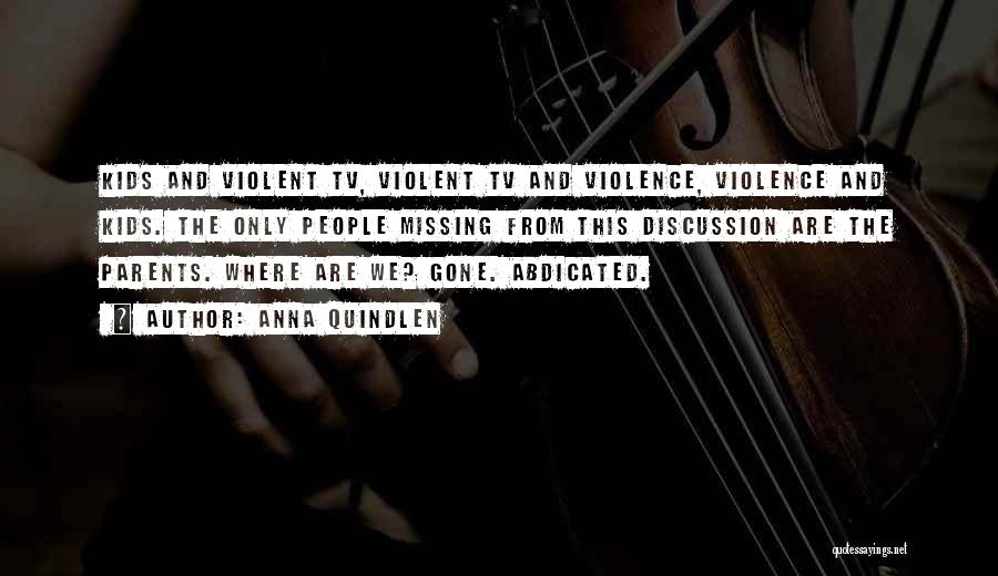 Anna Quindlen Quotes: Kids And Violent Tv, Violent Tv And Violence, Violence And Kids. The Only People Missing From This Discussion Are The