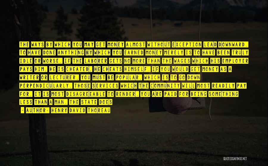 Henry David Thoreau Quotes: The Ways By Which You May Get Money Almost Without Exception Lead Downward. To Have Done Anything By Which You
