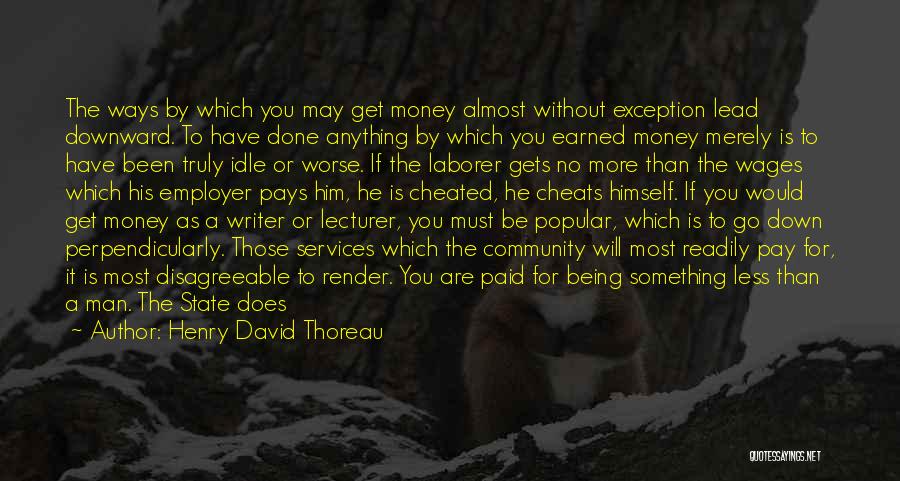 Henry David Thoreau Quotes: The Ways By Which You May Get Money Almost Without Exception Lead Downward. To Have Done Anything By Which You