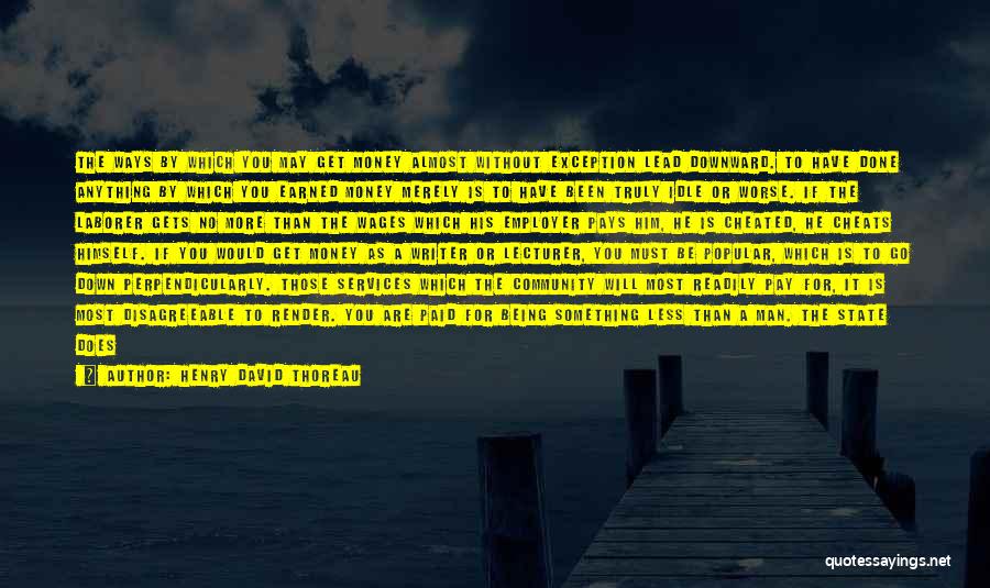Henry David Thoreau Quotes: The Ways By Which You May Get Money Almost Without Exception Lead Downward. To Have Done Anything By Which You