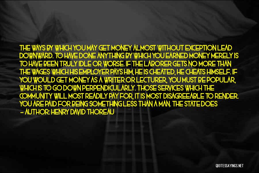 Henry David Thoreau Quotes: The Ways By Which You May Get Money Almost Without Exception Lead Downward. To Have Done Anything By Which You