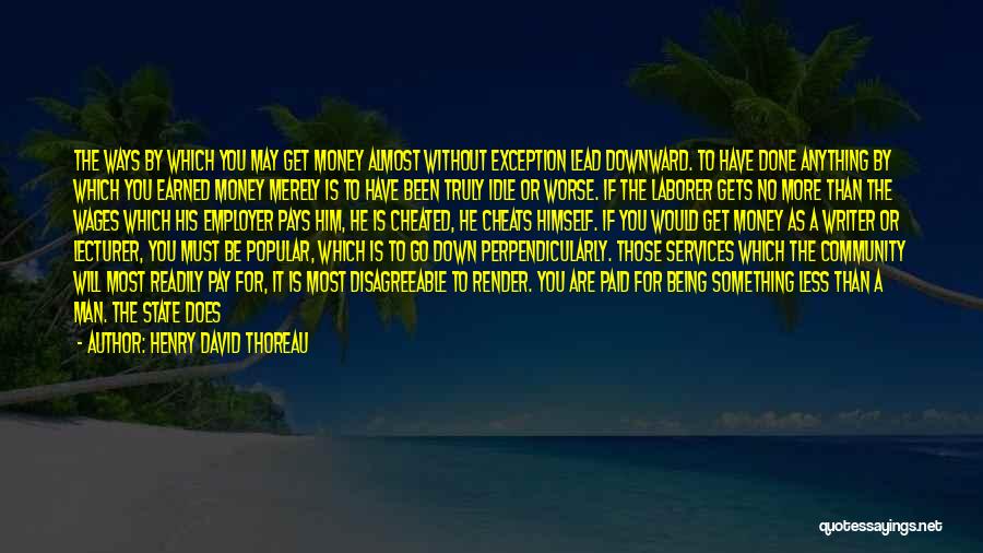 Henry David Thoreau Quotes: The Ways By Which You May Get Money Almost Without Exception Lead Downward. To Have Done Anything By Which You