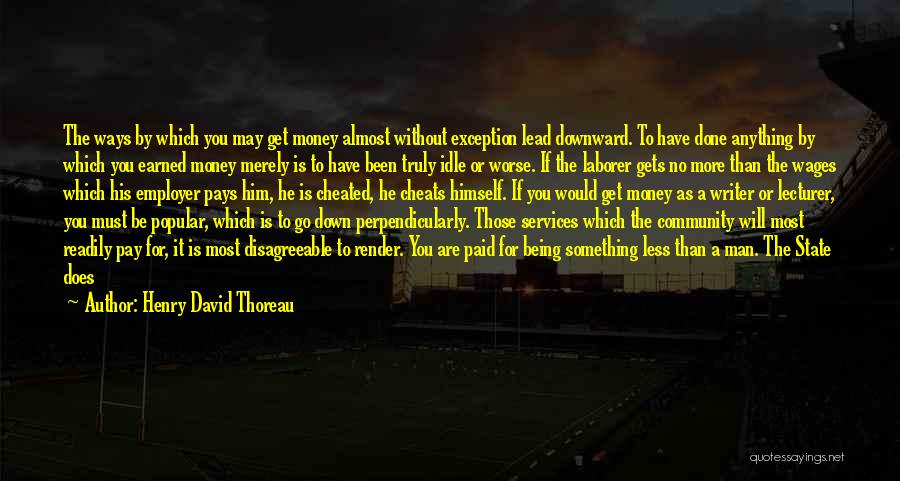 Henry David Thoreau Quotes: The Ways By Which You May Get Money Almost Without Exception Lead Downward. To Have Done Anything By Which You