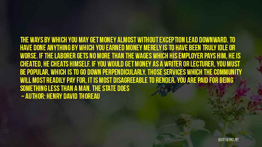 Henry David Thoreau Quotes: The Ways By Which You May Get Money Almost Without Exception Lead Downward. To Have Done Anything By Which You