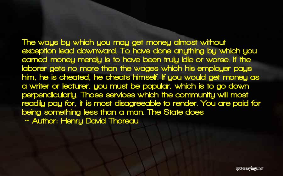 Henry David Thoreau Quotes: The Ways By Which You May Get Money Almost Without Exception Lead Downward. To Have Done Anything By Which You