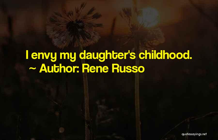 Rene Russo Quotes: I Envy My Daughter's Childhood.