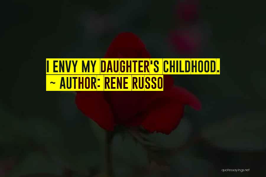 Rene Russo Quotes: I Envy My Daughter's Childhood.