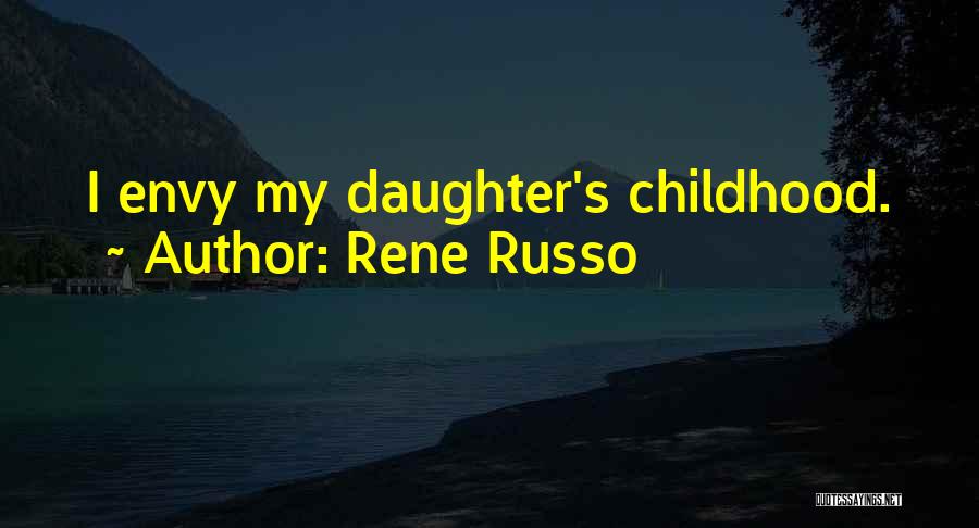 Rene Russo Quotes: I Envy My Daughter's Childhood.