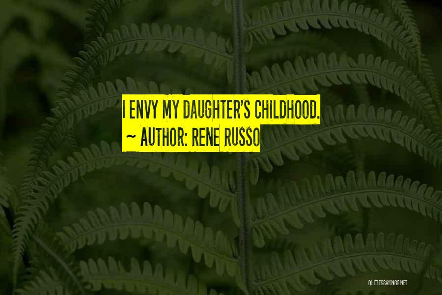 Rene Russo Quotes: I Envy My Daughter's Childhood.