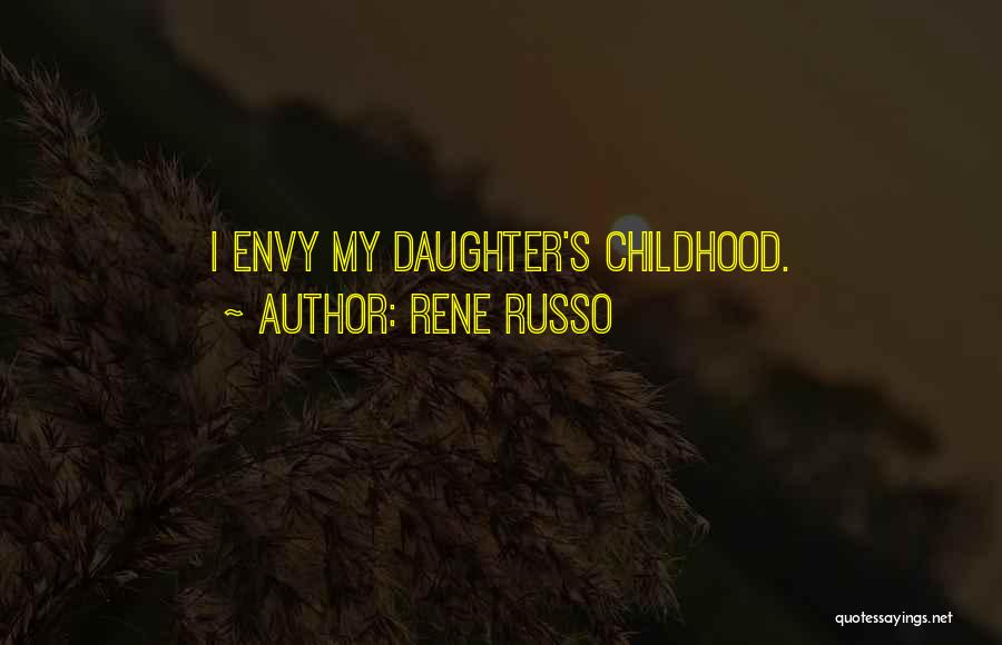 Rene Russo Quotes: I Envy My Daughter's Childhood.