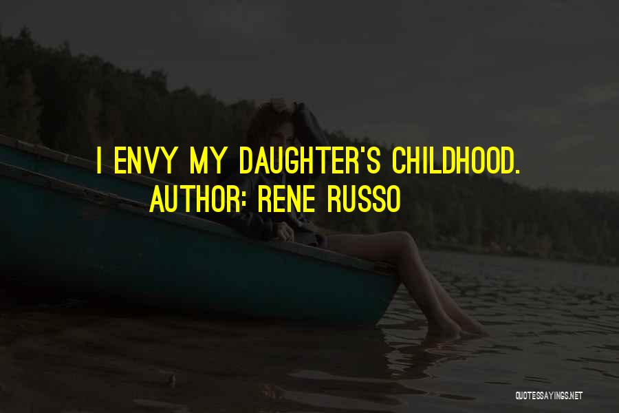 Rene Russo Quotes: I Envy My Daughter's Childhood.