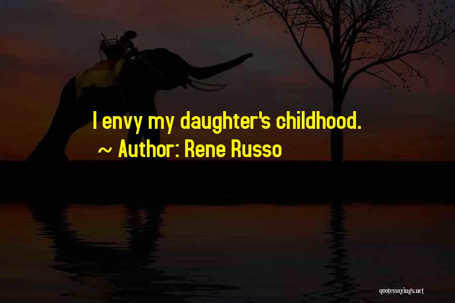 Rene Russo Quotes: I Envy My Daughter's Childhood.