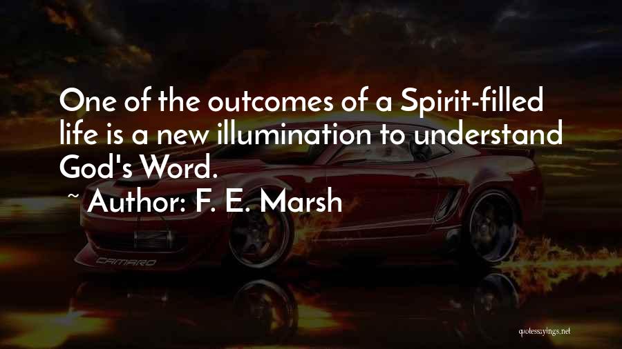 F. E. Marsh Quotes: One Of The Outcomes Of A Spirit-filled Life Is A New Illumination To Understand God's Word.