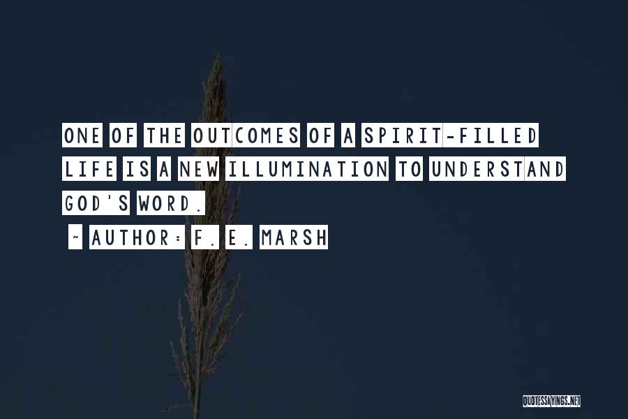 F. E. Marsh Quotes: One Of The Outcomes Of A Spirit-filled Life Is A New Illumination To Understand God's Word.