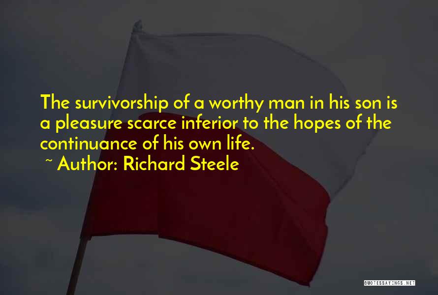 Richard Steele Quotes: The Survivorship Of A Worthy Man In His Son Is A Pleasure Scarce Inferior To The Hopes Of The Continuance