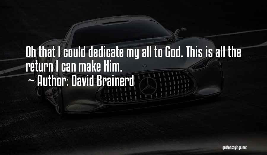 David Brainerd Quotes: Oh That I Could Dedicate My All To God. This Is All The Return I Can Make Him.