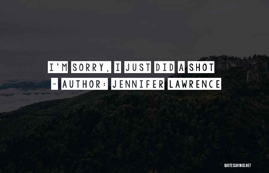 Jennifer Lawrence Quotes: I'm Sorry, I Just Did A Shot