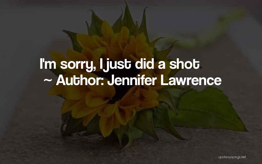 Jennifer Lawrence Quotes: I'm Sorry, I Just Did A Shot