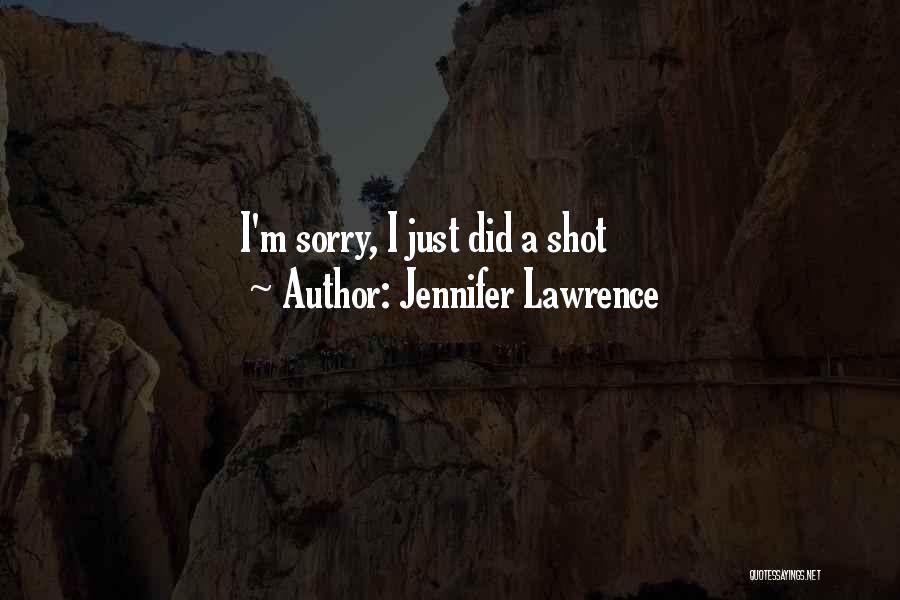 Jennifer Lawrence Quotes: I'm Sorry, I Just Did A Shot