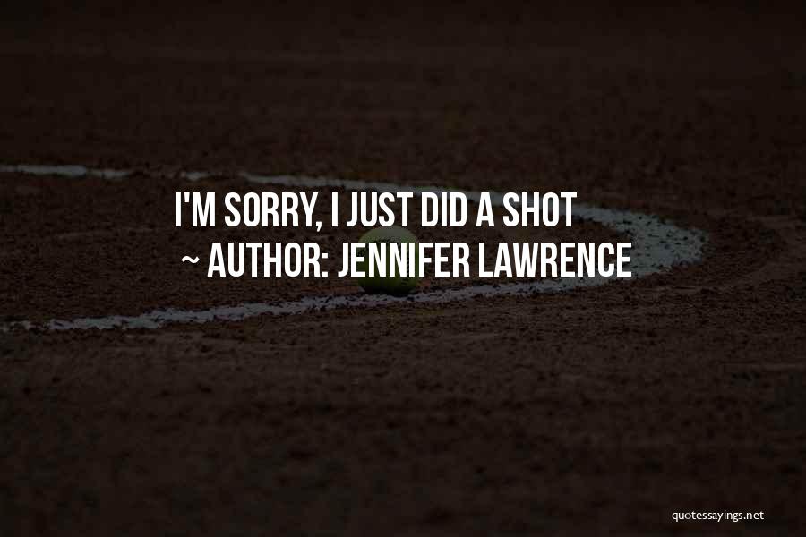 Jennifer Lawrence Quotes: I'm Sorry, I Just Did A Shot