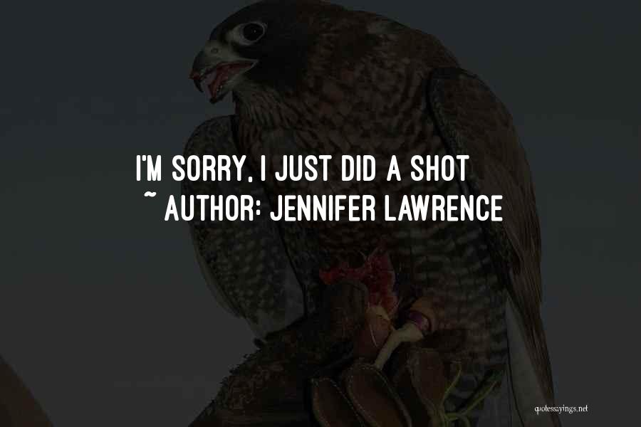 Jennifer Lawrence Quotes: I'm Sorry, I Just Did A Shot