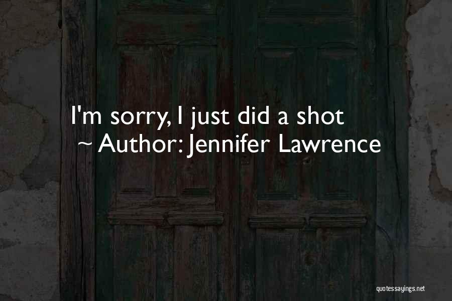 Jennifer Lawrence Quotes: I'm Sorry, I Just Did A Shot