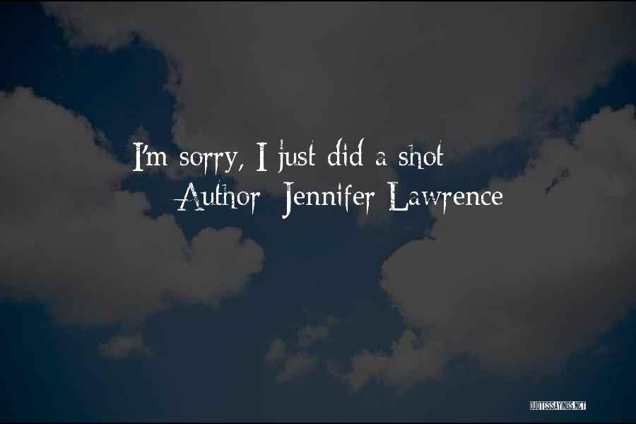 Jennifer Lawrence Quotes: I'm Sorry, I Just Did A Shot