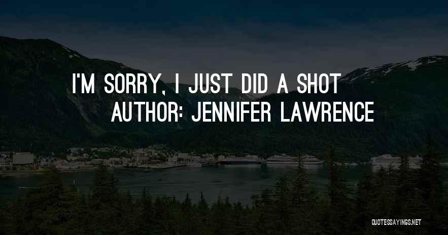 Jennifer Lawrence Quotes: I'm Sorry, I Just Did A Shot