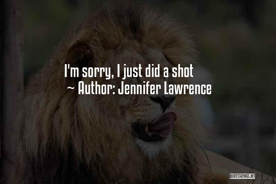 Jennifer Lawrence Quotes: I'm Sorry, I Just Did A Shot