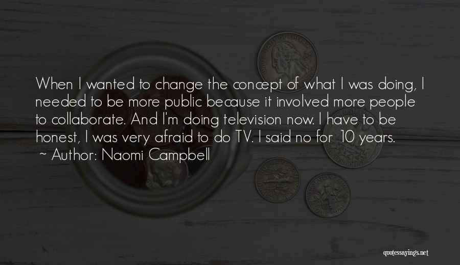 Naomi Campbell Quotes: When I Wanted To Change The Concept Of What I Was Doing, I Needed To Be More Public Because It